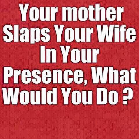 If your mother slaps your wife…