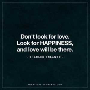Don’t Look for Love. Look for Happiness
