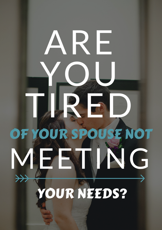 Are You Tired of Your Spouse Not Meeting Your Needs?