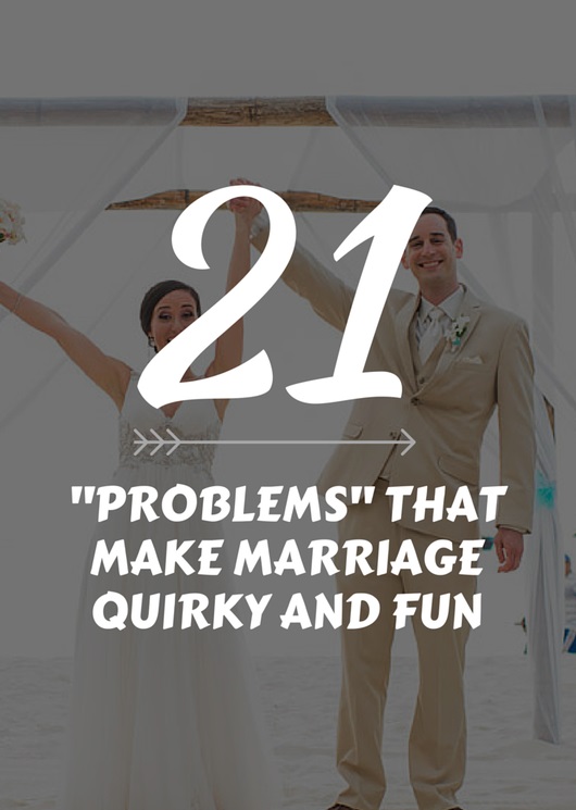 21 ‘Problems’ That Make Marriage Quirky and Fun