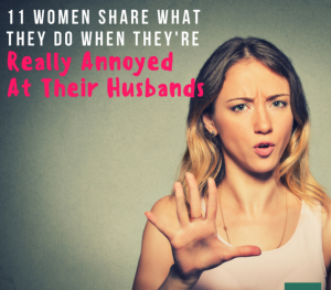 11-things-women-do-when-theyre-really-annoyed-at-their-husbands