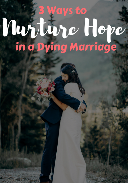 3 ways to nurture hope in a dying marriage
