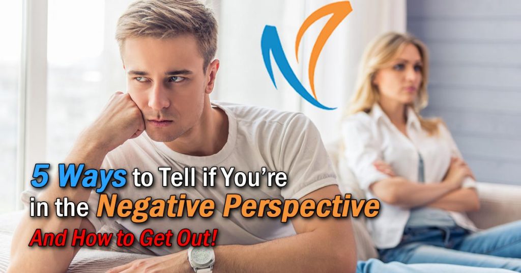 5 Ways to Tell if You’re in the Negative Perspective – And How to Get Out!