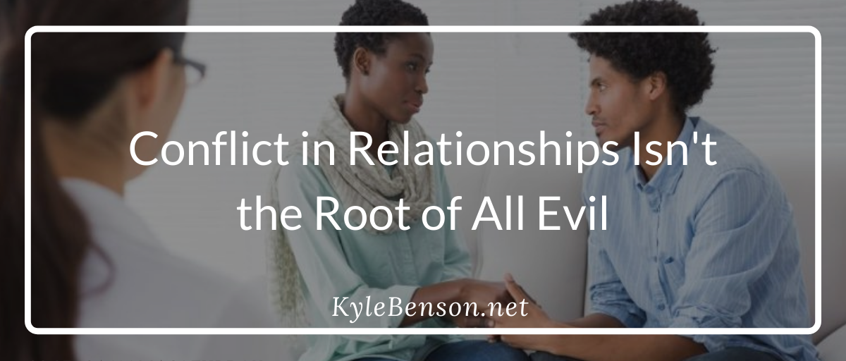 Conflict in Relationships Isn’t the Root of All Evil